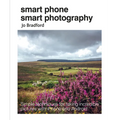 Smart Phone Smart Photography: Simple Techniques for Taking Incredible Pictures with iPhone and Android - Paperback