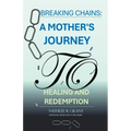 Breaking Chains: A Mother's Journey to Healing and Redemption - Paperback