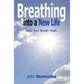 Breathing Into A New Life: How Your Breath Heals - Paperback
