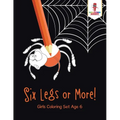 Six Legs or More!: Girls Coloring Set Age 6 - Paperback