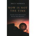 Now Is Not the Time: Inside Our Obsession with the Present - Paperback
