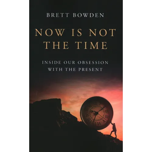 Now Is Not the Time: Inside Our Obsession with the Present - Paperback