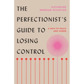 The Perfectionist's Guide to Losing Control: A Path to Peace and Power - Hardcover