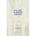 We Are Already Ghosts - Hardcover