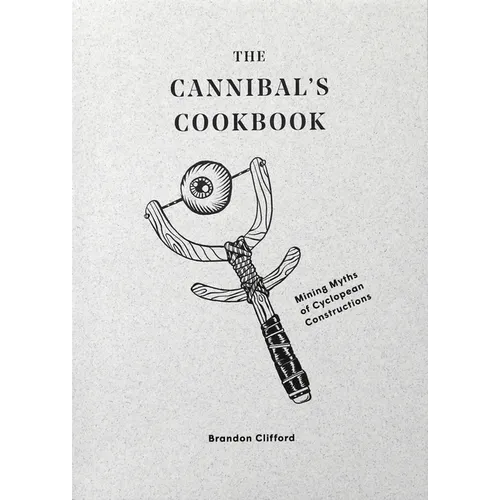 The Cannibal's Cookbook: Mining Myths of Cyclopean Constructions - Paperback