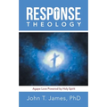 Response Theology: Agape Love Powered by Holy Spirit - Paperback