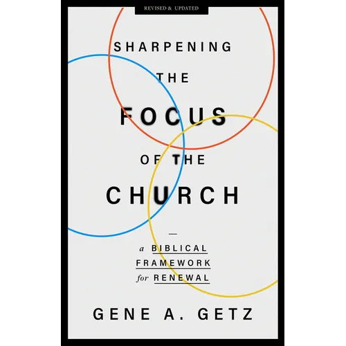 Sharpening the Focus of the Church: A Biblical Framework for Renewal - Paperback