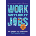 Work Without Jobs: How to Reboot Your Organization's Work Operating System - Hardcover