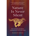Nature Is Never Silent: How Animals and Plants Communicate with Each Other - Hardcover