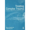 Treating Complex Trauma: A Relational Blueprint for Collaboration and Change - Paperback
