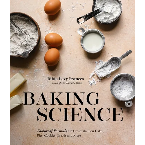 Baking Science: Foolproof Formulas to Create the Best Cakes, Pies, Cookies, Breads and More - Paperback