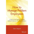 How to Manage Problem Employees: A Step-By-Step Guide for Turning Difficult Employees Into High Performers - Paperback
