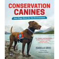 Conservation Canines: How Dogs Work for the Environment - Hardcover
