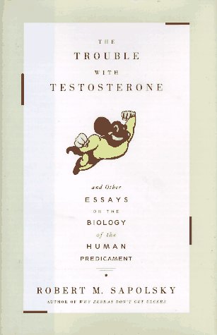 The TROUBLE WITH TESTOSTERONE: And Other Essays on the Biolo