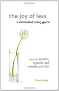 The Joy of Less, a Minimalist Living Guide: How to Declutter