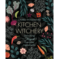 Kitchen Witchery: Unlocking the Magick in Everyday Ingredients - Paperback