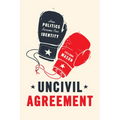 Uncivil Agreement: How Politics Became Our Identity - Paperback