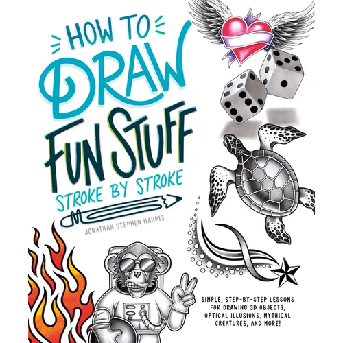 How to Draw Fun Stuff Stroke-By-Stroke: Simple, Step-By-Step Lessons for Drawing 3D Objects, Optical Illusions, Mythical - Paperback