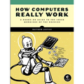 How Computers Really Work: A Hands-On Guide to the Inner Workings of the Machine - Paperback