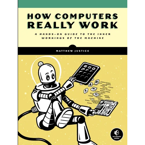 How Computers Really Work: A Hands-On Guide to the Inner Workings of the Machine - Paperback