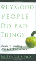 Why Good People Do Bad Things: Understanding Our Darker Selv