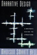 Narrative Design: A Writer's Guide to Structure by Bell, Mad