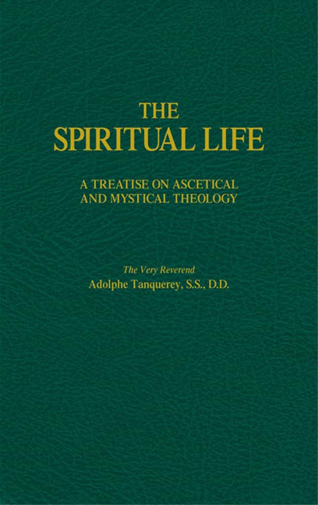 The Spiritual Life: A Treatise on Ascetical and Mystical The