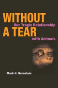 Without a Tear: Our Tragic Relationship with Animals by Bern