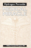 Hydrogen Peroxide: Medical Miracle by William Camp Douglass