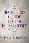 A Beginner's Guide to the Humanities by Philip Bishop