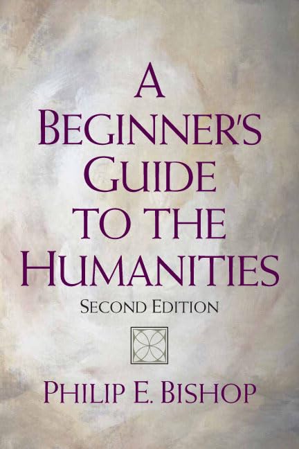 A Beginner's Guide to the Humanities by Philip Bishop