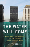 The Water Will Come: Rising Seas, Sinking Cities, and the Re