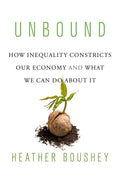 Unbound: How Inequality Constricts Our Economy and What We C