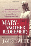 Mary-Another Redeemer? by White, James R.