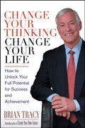 Change Your Thinking, Change Your Life: How to Unlock Your F