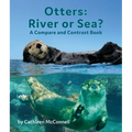 Otters: River or Sea? a Compare and Contrast Book - Paperback