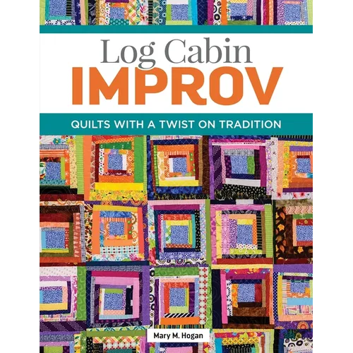 Log Cabin Improv: Quilts with a Twist on Tradition - Paperback