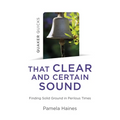 Quaker Quicks - That Clear and Certain Sound: Finding Solid Ground in Perilous Times - Paperback