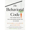 The Behavioral Code: The Hidden Ways the Law Makes Us Better . or Worse - Hardcover