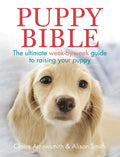 Puppy Bible: The Ultimate Week-by-Week Guide to Raising Your
