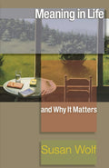 Meaning in Life and Why It Matters (The University Center fo