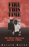 Fire This Time: The Watts Uprising And The 1960s by Horne, G