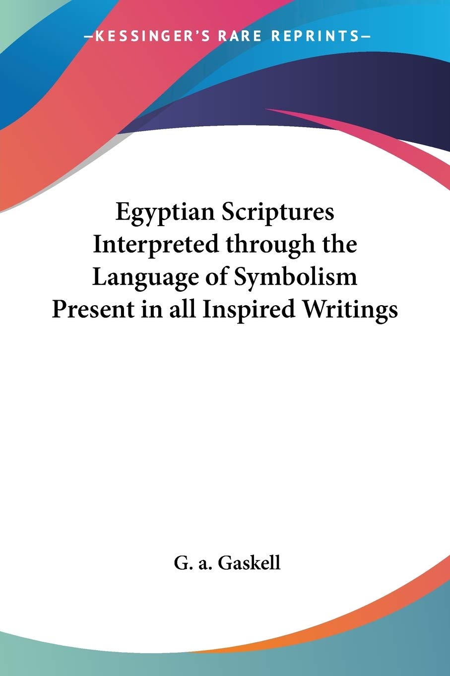 Egyptian Scriptures Interpreted through the Language of Symbolism Present in all Inspired Writings