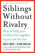 Siblings Without Rivalry: How to Help Your Children Live Tog