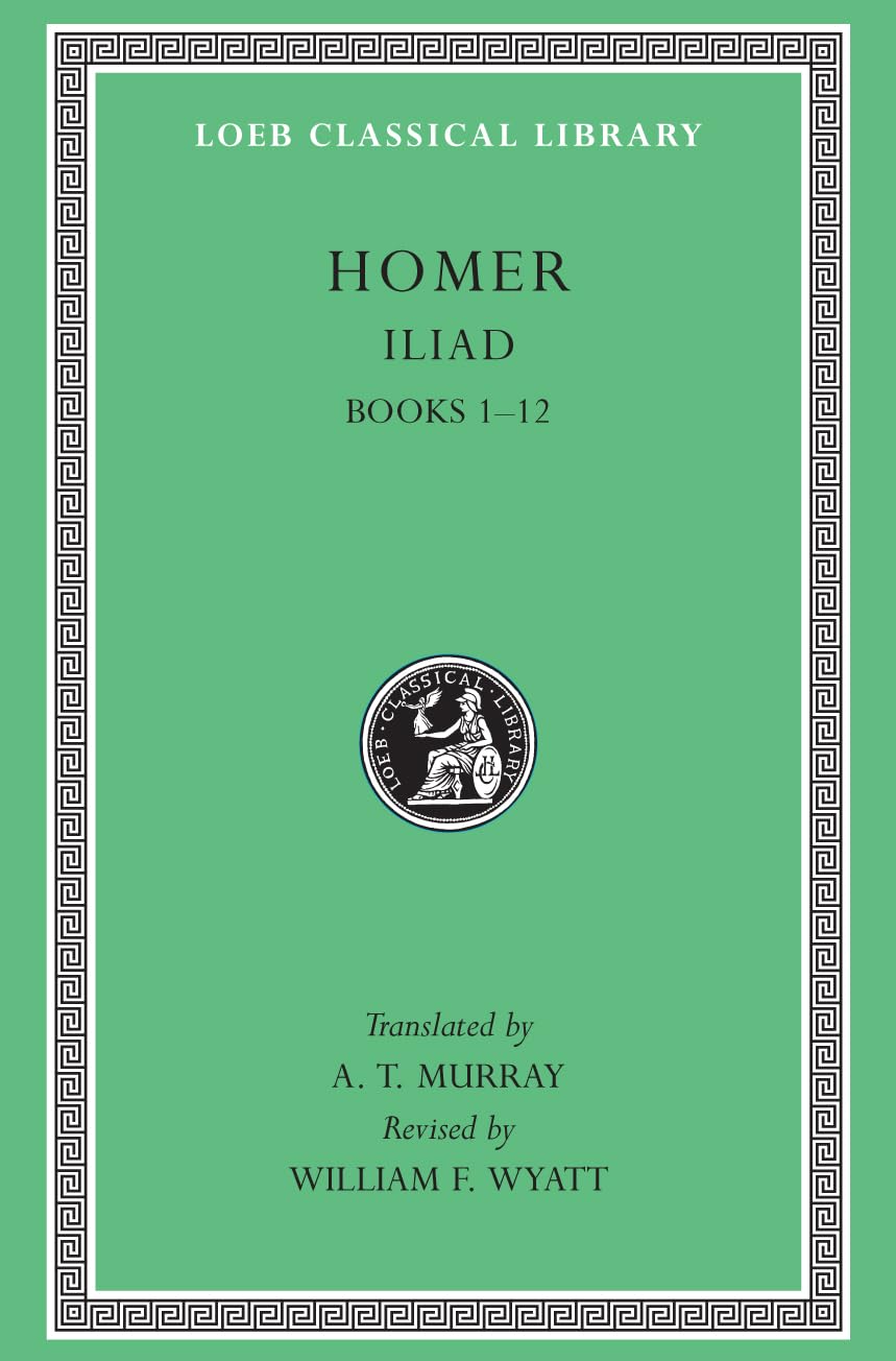 The Iliad: Volume I, Books 1-12 (Loeb Classical Library No.