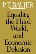 Equality, the Third World, and Economic Delusion by Bauer, P