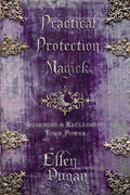 Practical Protection Magick: Guarding & Reclaiming Your Powe