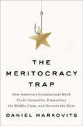 The Meritocracy Trap: How America's Foundational Myth Feeds