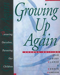 Growing Up Again: Parenting Ourselves, Parenting Our Childre
