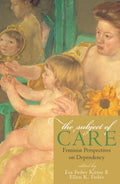 The Subject of Care: Feminist Perspectives on Dependency (Fe
